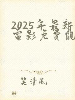 2025年最新电影免费观看