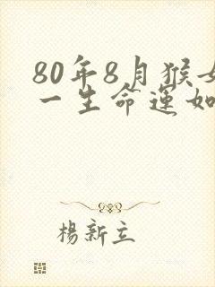 80年8月猴女一生命运如何