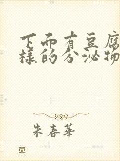 下面有豆腐渣一样的分泌物是什么原因封面