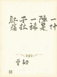 肚子一阵一阵的痛拉稀是什么原因