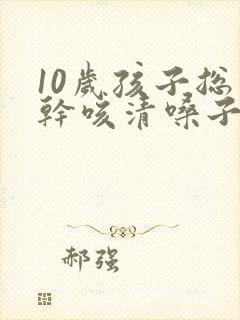 10岁孩子总是干咳清嗓子是怎么回事封面