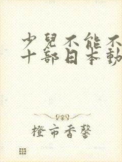 少儿不能不看的十部日本动漫