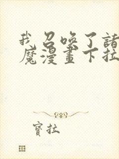 我召唤了诸天神魔漫画下拉式漫画