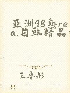 亚洲98热rea.日韩精品观看偷拍视频