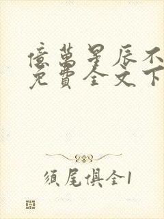 亿万星辰不及你免费全文下载