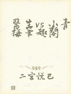 医生vs 小青梅笔趣阁