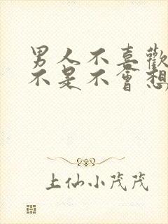 男人不喜欢你是不是不会想碰你