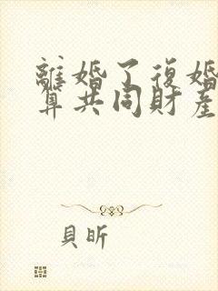 离婚了复婚房子算共同财产吗