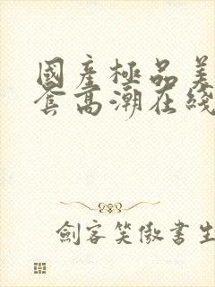 国产极品美女无套高潮在线播放封面