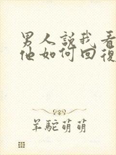 男人说我看不上他如何回复