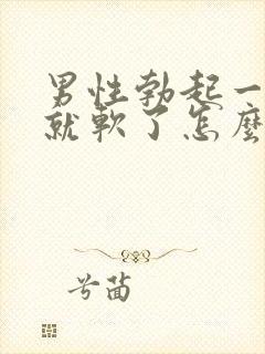 男性勃起一会儿就软了怎么回事