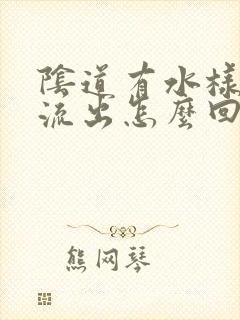 阴道有水样液体流出怎么回事