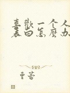 喜欢一个人不敢表白怎么办