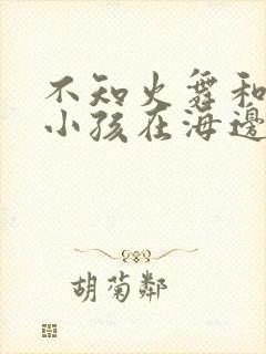 不知火舞和三个小孩在海边