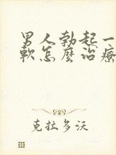 男人勃起一会就软怎么治疗