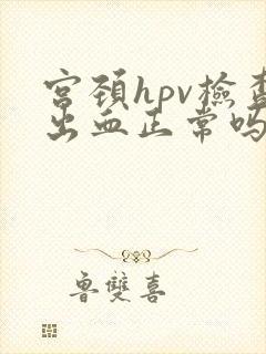 宫颈hpv检查出血正常吗