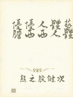 优优人体艺术大胆西西人体