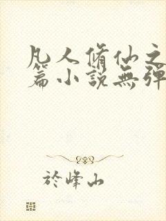 凡人修仙之仙界篇小说无弹窗