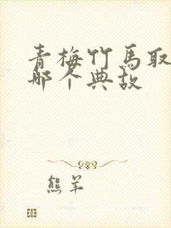 青梅竹马取自于哪个典故