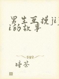 男生互摸jiji的故事