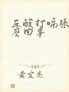 反酸打嗝胀气怎么回事封面