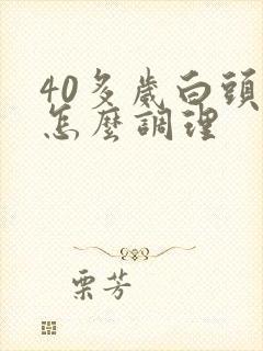 40多岁白头发怎么调理封面