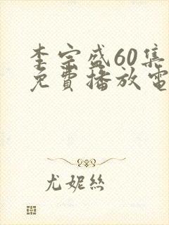 李宗盛60集全免费播放电视剧