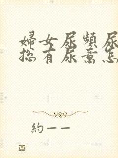 妇女尿频尿不尽总有尿意怎么办