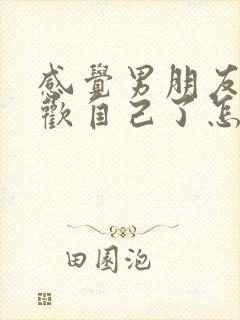 感觉男朋友不喜欢自己了怎么办