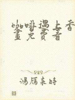 咖啡遇上香草漫画免费看