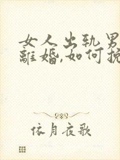 女人出轨男人要离婚,如何挽救婚姻