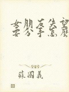 女朋友失望累了要分手怎么办