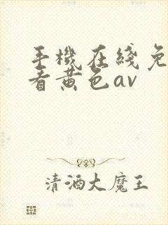 手机在线免费观看黄色av