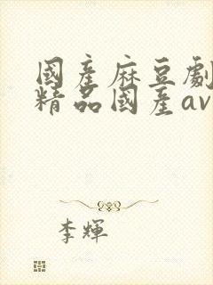 国产麻豆剧传媒精品国产av