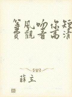 等风吻你短剧免费观看高清版