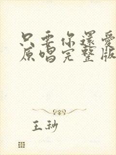 只要你还爱着我原唱完整版