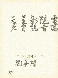 天美影院电视剧免费观看高清