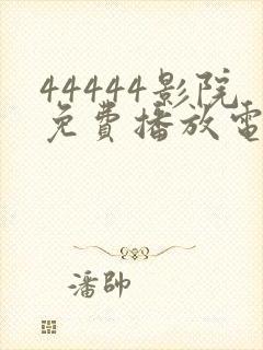 44444影院免费播放电视剧大全