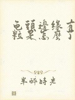 龟头边缘有小肉粒是怎么了