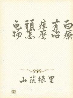 龟头痒有白色异物怎么治疗