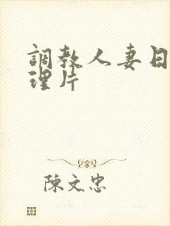 调教人妻日本伦理片