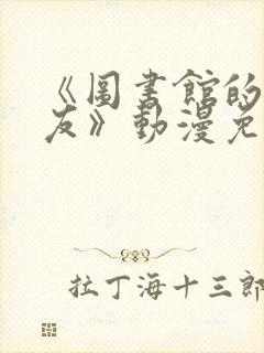 《图书馆的女朋友》动漫免费