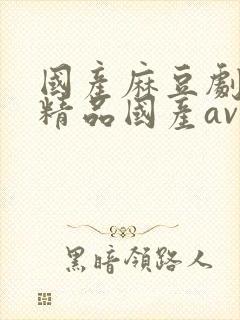 国产麻豆剧传媒精品国产av网站