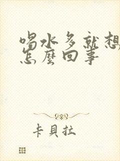 喝水多就想尿是怎么回事