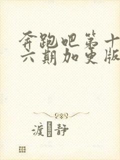 奔跑吧第十季第六期加更版