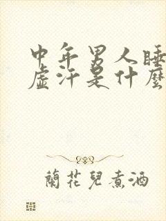 中年男人睡觉出虚汗是什么原因引起的