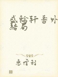 盛轮轩番外篇大结局