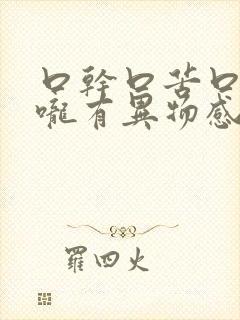 口干口苦口臭喉咙有异物感三个月了