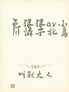 色狠狠av小早川怜子北岛玲北条麻妃