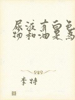 尿液有白色沉淀物和油是为什么啊